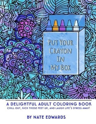 PUT YOUR CRAYON IN MY BOX: A DELIGHTFUL ADULT COLORING By Nate Edwards BRAND NEW