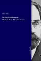 Die GeschichtsbüCher Der WiedertäUfer In ÖSterreich-Ungarn Josef Beck Buch