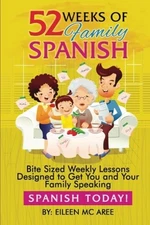 52 WEEKS OF FAMILY SPANISH: BITE SIZED WEEKLY LESSONS TO By Mc Eileen Aree Mint