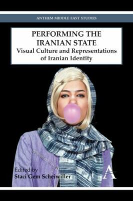 Performing the Iranian State: Visual Culture and Representations of Iranian Iden