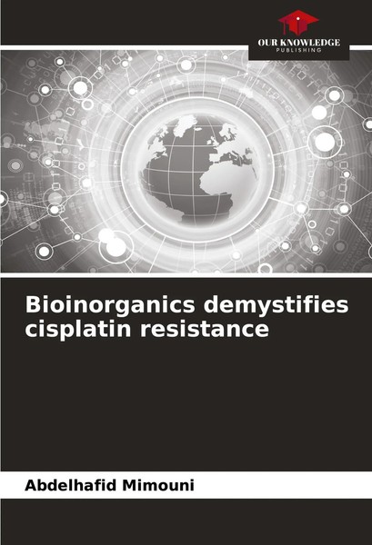 Abdelhafid Mimouni | Bioinorganics Demystifies Cisplatin Resistance | Buch-image
