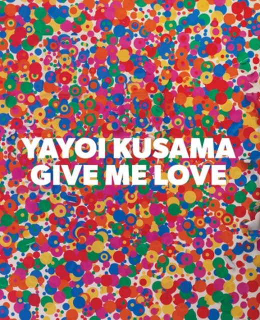 Yayoi Kusama: Give Me Love (Hardback Book)