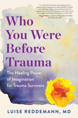 Who You Were Before Trauma: The Healing Power of Imagination for Trauma Surv...