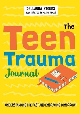 The Teen Trauma Journal: Understanding the Past and Embracing Tomorrow! by Laura