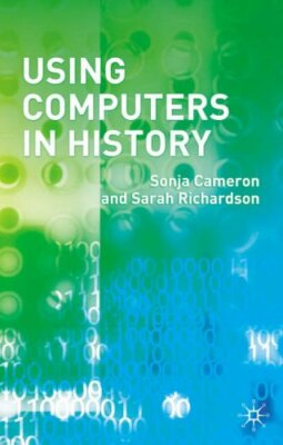 Using Computers in History By Sonja Cameron, Sarah Richardson