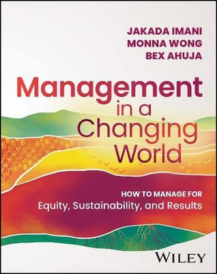 Management In A Changing World: How to Manage for Equity, Sustainability, and Re