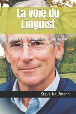 La voie du Linguist: Une odyss?e de l'apprentissage linguistique by Steve Kaufma