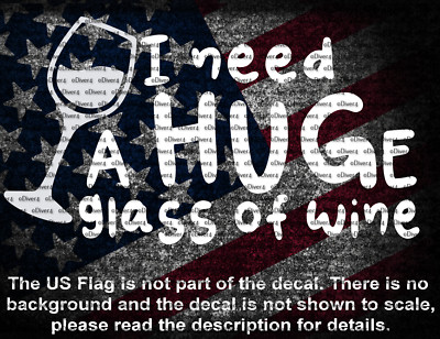 I Need A HUGe Glass Of Wine Funny Window Vinyl Decal US Made And Sold