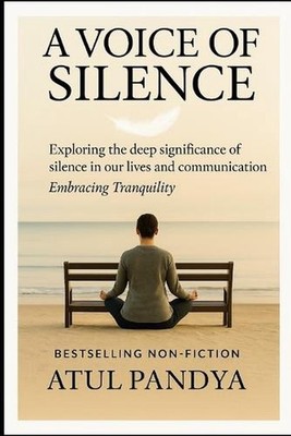 A Voice of Silence: Exploring the deep significance of silence in our lives and 