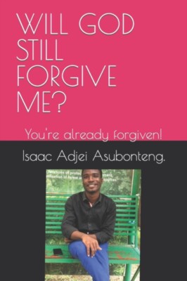 Asubonteng. - WILL GOD STILL FORGIVE ME   You're already forgiven! -  - X555z