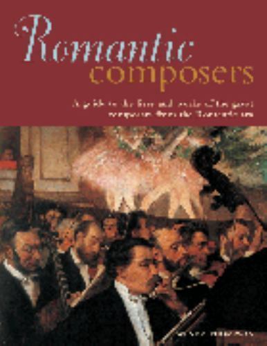 Romantic Composers : A Guide to the Lives and Works of the Great ...