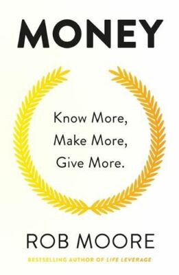 Money: Know More, Make More, Give Mor, by Rob Moore, New Book