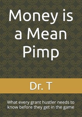 Money is a Mean Pimp: What every grant hustler needs to know before they get in