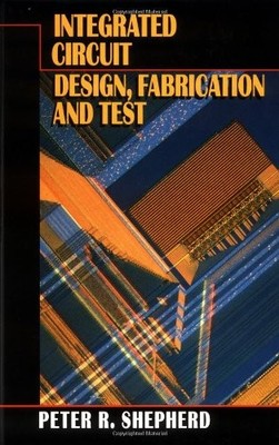 INTEGRATED CIRCUIT: DESIGN, FABRICATION, AND TEST By Peter Shepherd - Hardcover