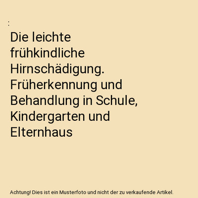 Die leichte frühkindliche Hirnschädigung. Früherkennung und Behandlung in Sch