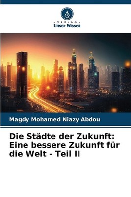 Die Stdte der Zukunft: Eine bessere Zukunft f?r die Welt - Teil II by Magdy Moha