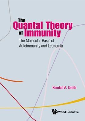 Quantal Theory of Immunity : The Molecular Basis of Autoimmunity and Leukemia...