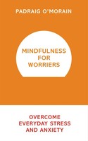 Mindfulness For Worriers | Overcome Everyday Stress And Anxiety | O'morain