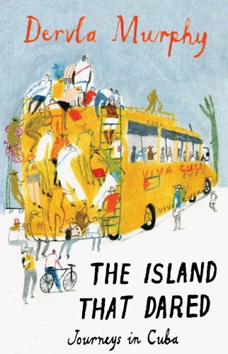 The Island That Dared: Journeys in Cuba By Dervla Murphy. 9781906011468