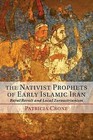 The Nativist Prophets of Early Islamic Iran: Rural Revolt and Local Zoroastrianism by Patricia Crone (Paperback, 2013)