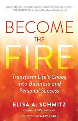 Elisa A. Schmitz - Become the Fire   Transform Your Chaos into Career  - G245z