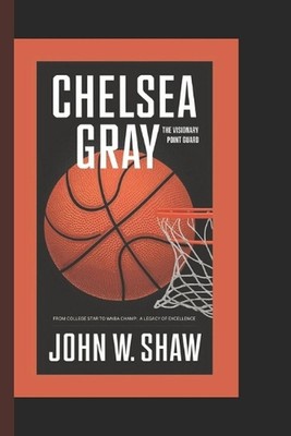 Chelsea Gray: DER VISIONÄRE POINT GUARD: Vom College-Star zum WNBA-Champion: A L