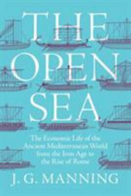 Open Sea : The Economic Life of the Ancient Mediterranean World from the Iron...