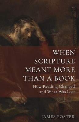 When Scripture Meant More Than a Book: How Reading Changed-and What Was Lost by