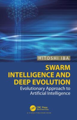 Swarm Intelligence and Deep Evolution : Evolutionary Approach to Artificial I...