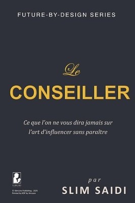 Le Conseiller - Ce que l'on ne vous dira jamais sur l'art d'influencer sans para