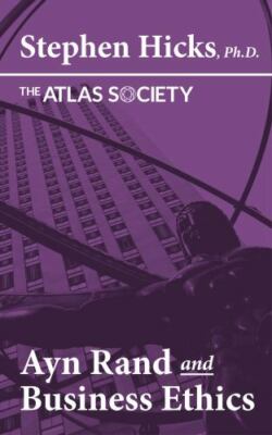 Ayn Rand and Business Ethics by Stephen Hicks;  The Atlas Society