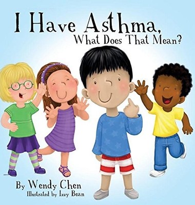 I HAVE ASTHMA, WHAT DOES THAT MEAN By Wendy Chen & Izzy Bean - Hardcover