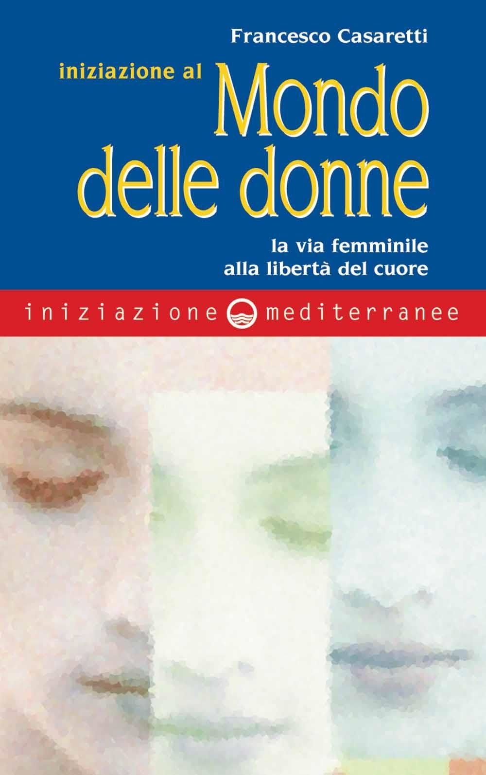Libri Francesco Casaretti - Iniziazione Al Mondo Delle Donne. La Via Femminile A