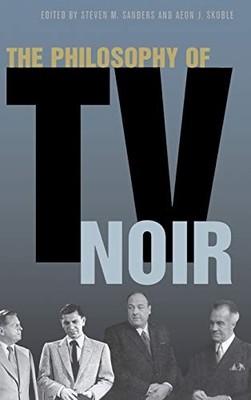 The Philosophy of Popular Culture Ser.: Philosophy of TV Noir by Aeon J. ...
