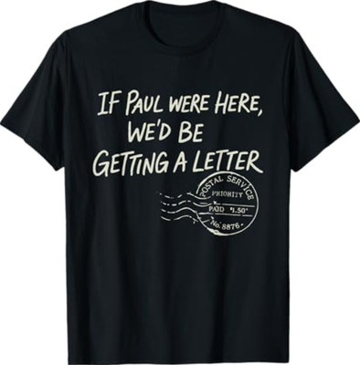If Paul were Here We'd Be Getting A Letter Christian Humor T-Shirt