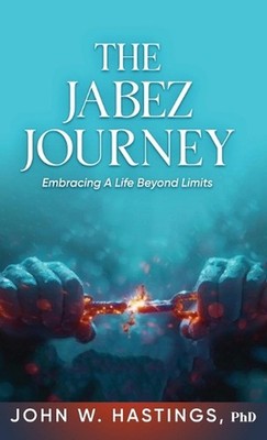 The Jabez Journey: Embracing a Life Beyond Limits by John W. Hastings Hardcover 