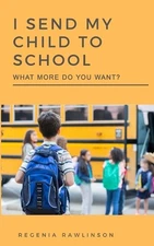 I Send My Child to School: What More Do You Want? by Regenia Rawlinson Paperback