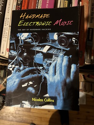 HAND MADE ELECTRONIC MUSIC: THE ART OF HARDWARE HACKING  Nicolas Collins