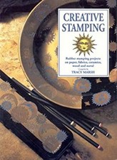 Creative Stamping : Rubber Stamping Projects on Paper, Fabric, Ce