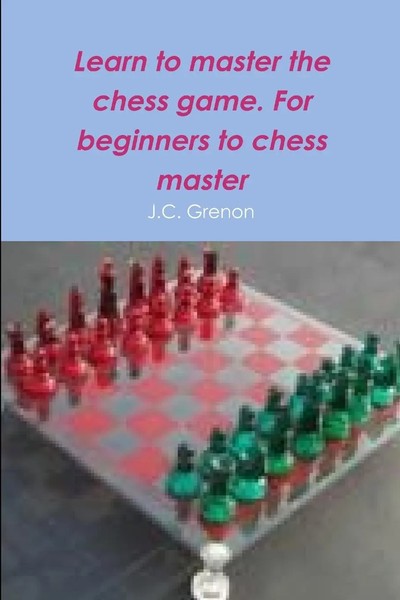 J. C. Grenon | Learn To Master The Game Of Chess | Taschenbuch | Englisch (2016)-image
