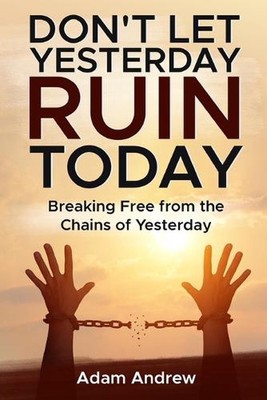 Don't Let Yesterday Ruin Today: Befreie dich von den Ketten von gestern per Anzeige
