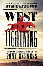 West Like Lightning: The Brief, Legendary Ride of the Pony Express by DeFelice,