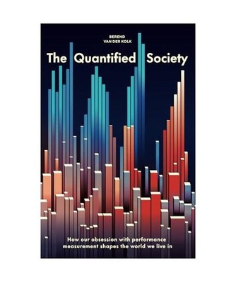 The Quantified Society: How Our Obsession with Performance Measurement Shapes th