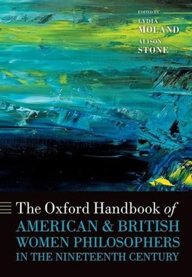 The Oxford Handbook of American and British Women Philosophers in the Nineteenth