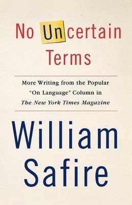 No Uncertain Terms: More Writing from the Popular ''on Language'' Column in the Ne