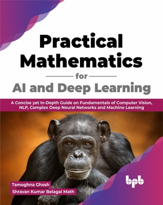 Practical Mathematics for AI and Deep Learning: A Concise yet In-