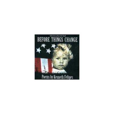 KENNETH FELTGES: BEFORE THINGS CHANGE: POEMS BY KENNETH FELTGES - CD