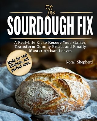 The Sourdough Fix: A Real-Life Kit to Rescue Your Starter, Transform Gummy Bread