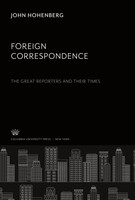 John Hohenberg | Foreign Correspondence: The Great Reporters And Their Times