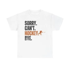 Sorry Cant Hockey Bye Graphic T Shirt Funny Unisex Heavy Cotton Tee